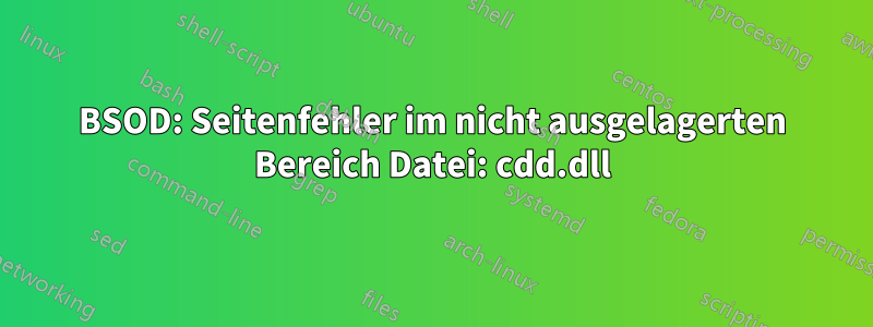 BSOD: Seitenfehler im nicht ausgelagerten Bereich Datei: cdd.dll