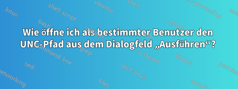 Wie öffne ich als bestimmter Benutzer den UNC-Pfad aus dem Dialogfeld „Ausführen“?