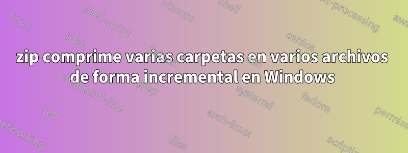 7zip comprime varias carpetas en varios archivos de forma incremental en Windows