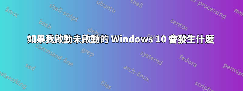 如果我啟動未啟動的 Windows 10 會發生什麼