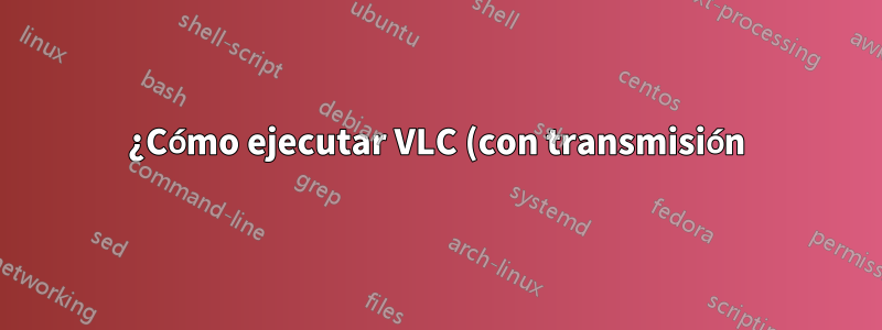 ¿Cómo ejecutar VLC (con transmisión) dentro de la aplicación de Android?