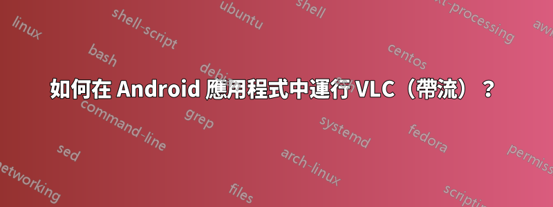 如何在 Android 應用程式中運行 VLC（帶流）？