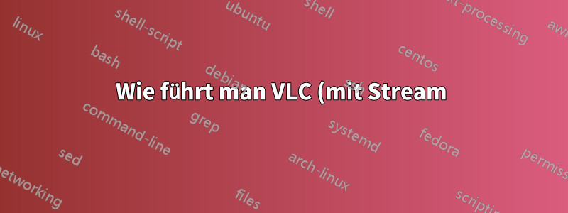 Wie führt man VLC (mit Stream) in einer Android-App aus?