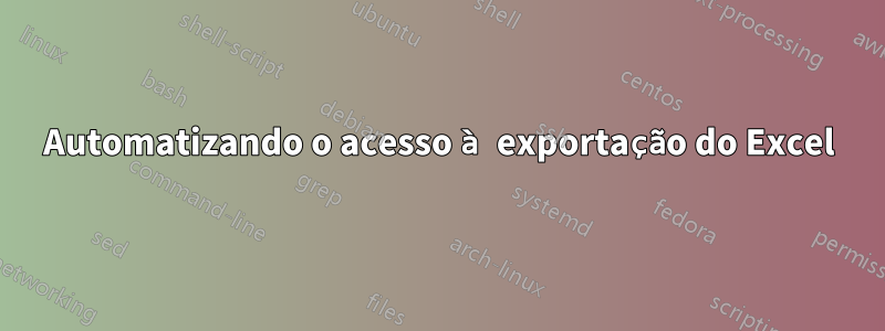 Automatizando o acesso à exportação do Excel