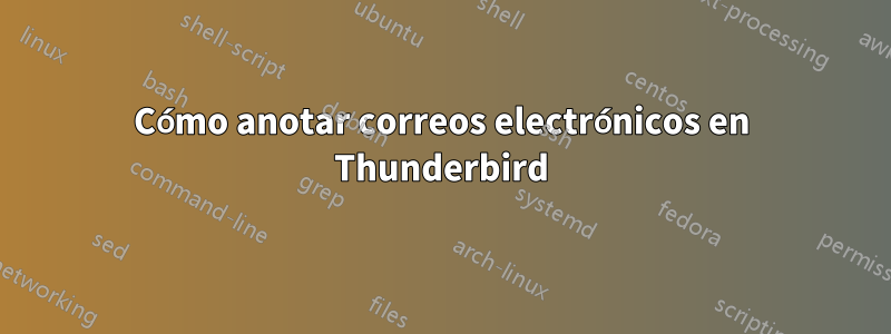 Cómo anotar correos electrónicos en Thunderbird