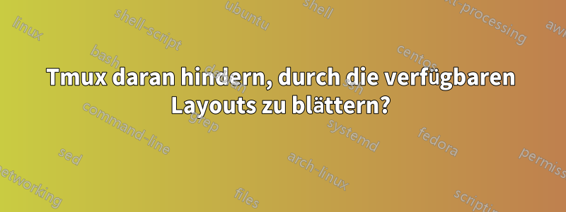 Tmux daran hindern, durch die verfügbaren Layouts zu blättern?