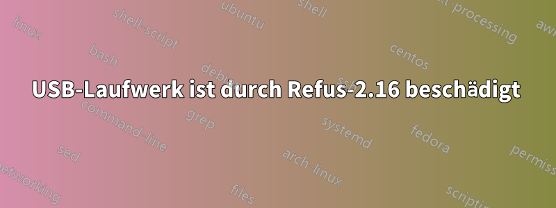 USB-Laufwerk ist durch Refus-2.16 beschädigt