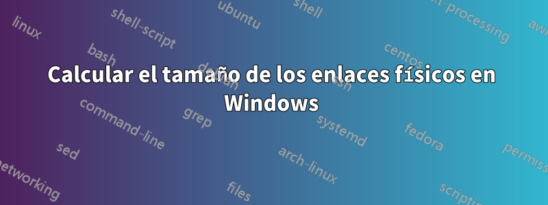 Calcular el tamaño de los enlaces físicos en Windows