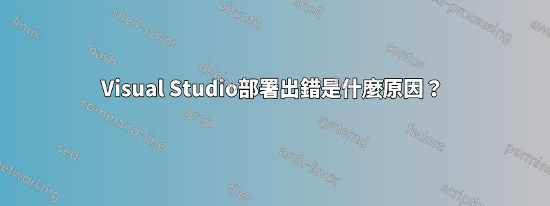 Visual Studio部署出錯是什麼原因？