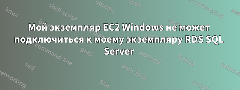 Мой экземпляр EC2 Windows не может подключиться к моему экземпляру RDS SQL Server