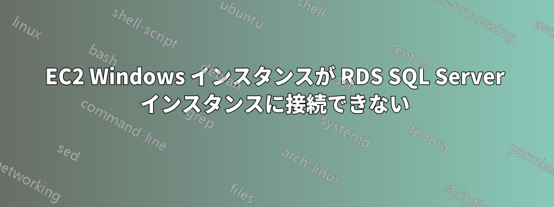 EC2 Windows インスタンスが RDS SQL Server インスタンスに接続できない