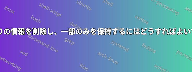 セルから残りの情報を削除し、一部のみを保持するにはどうすればよいでしょうか?