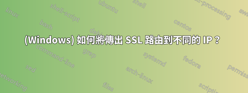 (Windows) 如何將傳出 SSL 路由到不同的 IP？