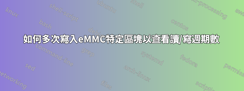 如何多次寫入eMMC特定區塊以查看讀/寫週期數