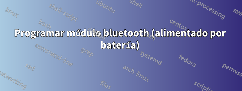 Programar módulo bluetooth (alimentado por batería)