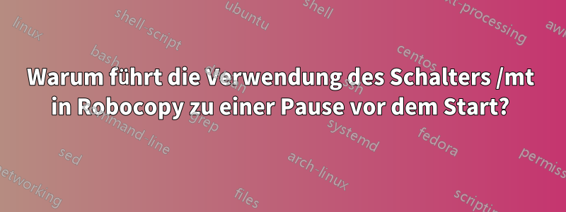 Warum führt die Verwendung des Schalters /mt in Robocopy zu einer Pause vor dem Start?