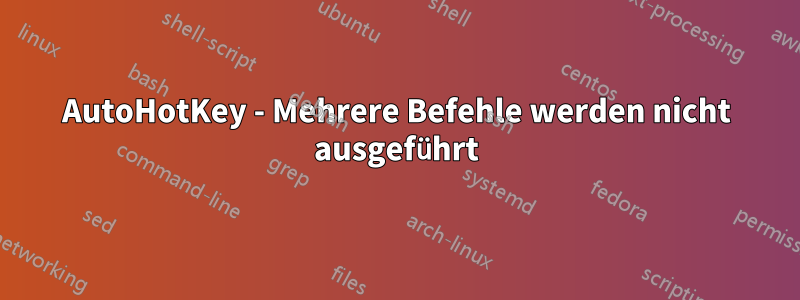 AutoHotKey - Mehrere Befehle werden nicht ausgeführt