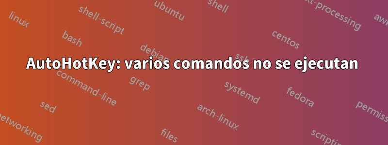 AutoHotKey: varios comandos no se ejecutan