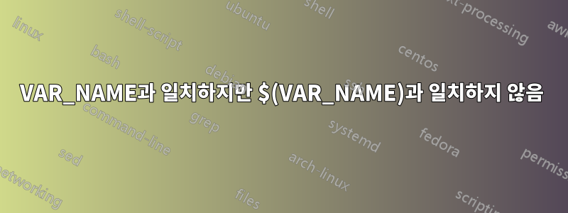 VAR_NAME과 일치하지만 $(VAR_NAME)과 일치하지 않음