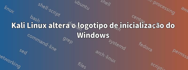 Kali Linux altera o logotipo de inicialização do Windows