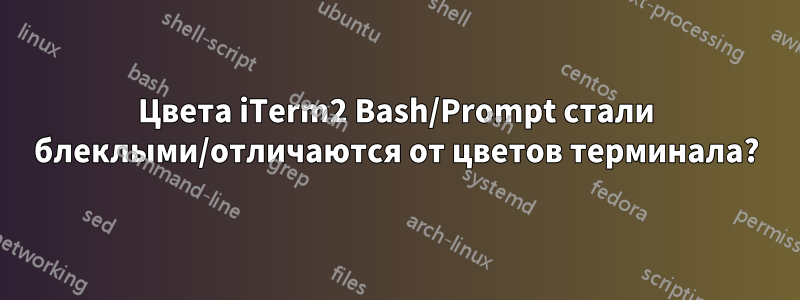 Цвета iTerm2 Bash/Prompt стали блеклыми/отличаются от цветов терминала?