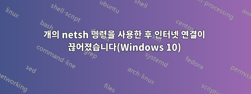 2개의 netsh 명령을 사용한 후 인터넷 연결이 끊어졌습니다(Windows 10)