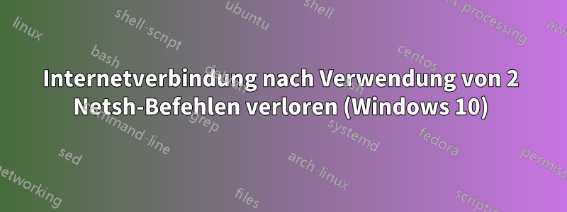 Internetverbindung nach Verwendung von 2 Netsh-Befehlen verloren (Windows 10)