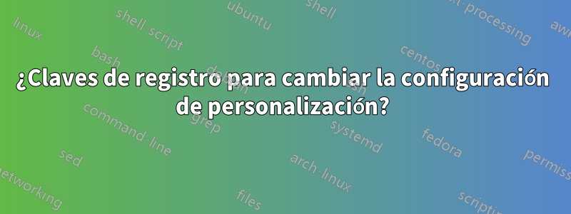 ¿Claves de registro para cambiar la configuración de personalización?