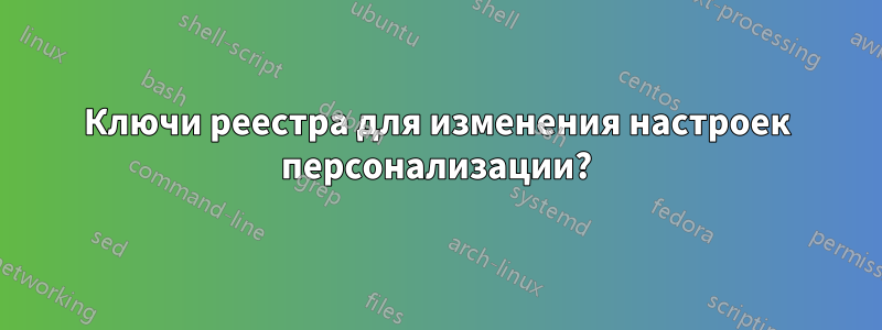 Ключи реестра для изменения настроек персонализации?