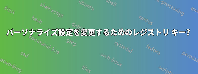 パーソナライズ設定を変更するためのレジストリ キー?