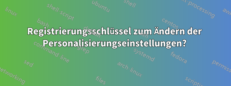 Registrierungsschlüssel zum Ändern der Personalisierungseinstellungen?