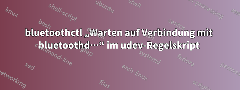 bluetoothctl „Warten auf Verbindung mit bluetoothd…“ im udev-Regelskript