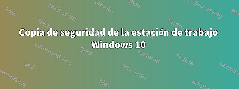 Copia de seguridad de la estación de trabajo Windows 10