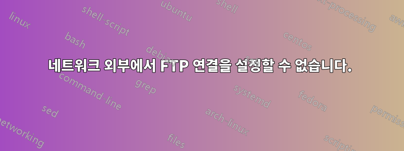 네트워크 외부에서 FTP 연결을 설정할 수 없습니다.