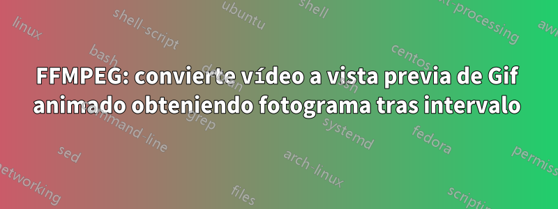 FFMPEG: convierte vídeo a vista previa de Gif animado obteniendo fotograma tras intervalo