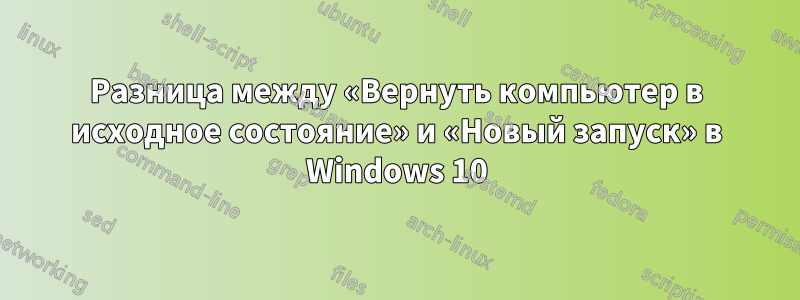 Разница между «Вернуть компьютер в исходное состояние» и «Новый запуск» в Windows 10