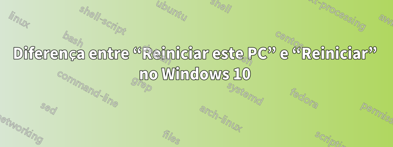 Diferença entre “Reiniciar este PC” e “Reiniciar” no Windows 10