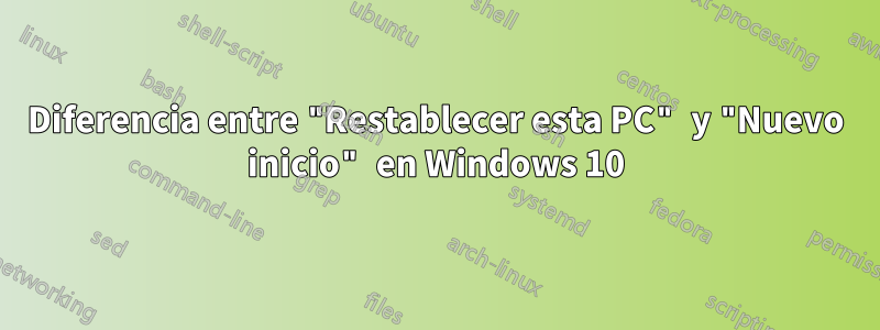 Diferencia entre "Restablecer esta PC" y "Nuevo inicio" en Windows 10