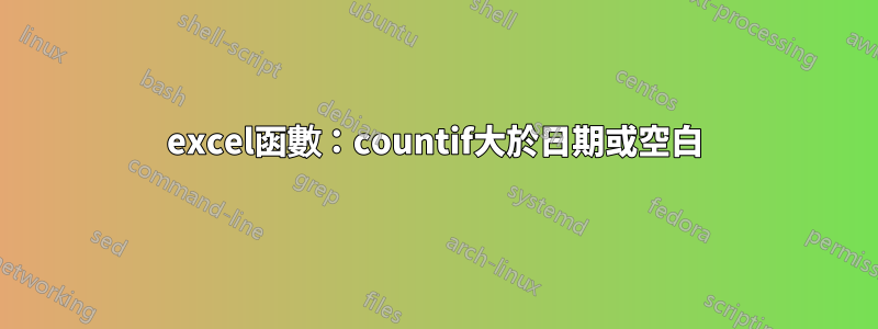 excel函數：countif大於日期或空白