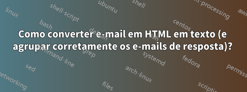 Como converter e-mail em HTML em texto (e agrupar corretamente os e-mails de resposta)?