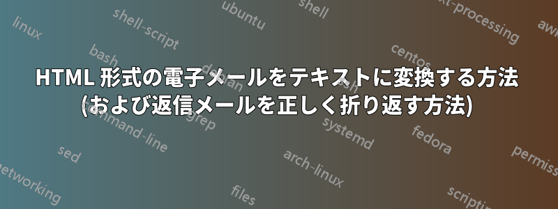 HTML 形式の電子メールをテキストに変換する方法 (および返信メールを正しく折り返す方法)