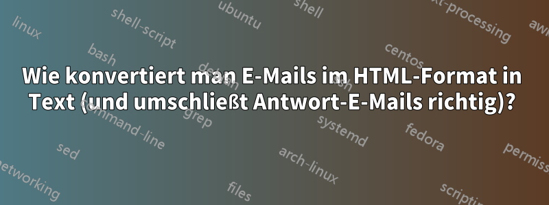 Wie konvertiert man E-Mails im HTML-Format in Text (und umschließt Antwort-E-Mails richtig)?