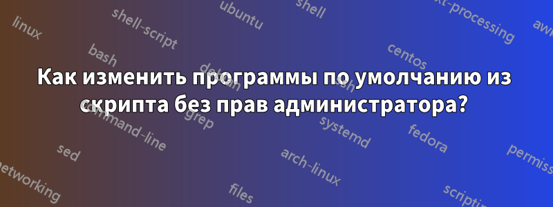 Как изменить программы по умолчанию из скрипта без прав администратора?