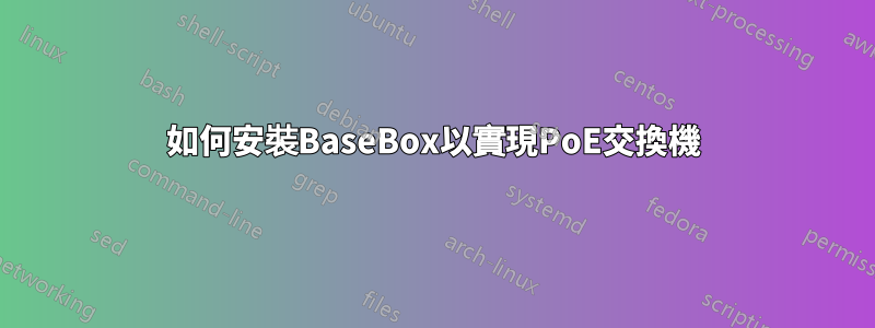 如何安裝BaseBox以實現PoE交換機