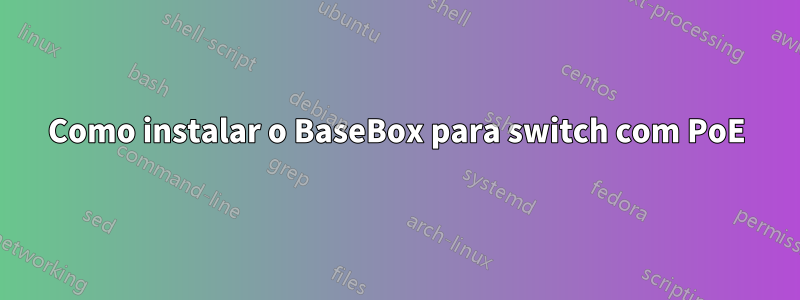 Como instalar o BaseBox para switch com PoE