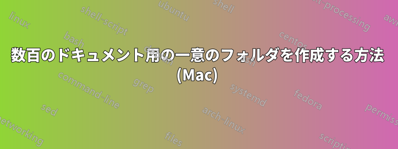 数百のドキュメント用の一意のフォルダを作成する方法 (Mac)