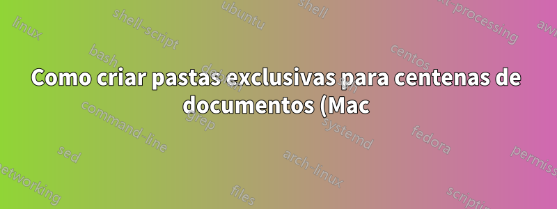 Como criar pastas exclusivas para centenas de documentos (Mac)