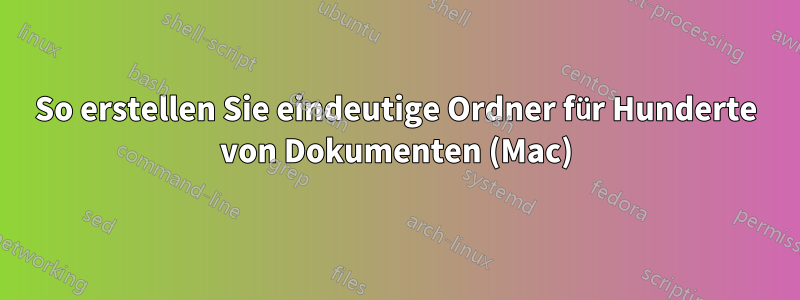 So erstellen Sie eindeutige Ordner für Hunderte von Dokumenten (Mac)