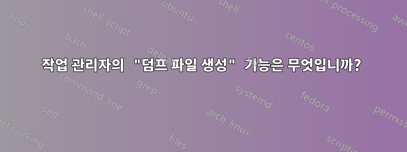 작업 관리자의 "덤프 파일 생성" 기능은 무엇입니까?