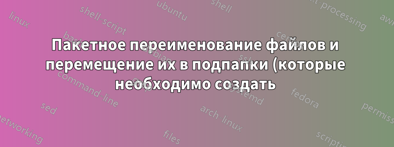 Пакетное переименование файлов и перемещение их в подпапки (которые необходимо создать)